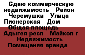 Сдаю коммерческую недвижимость › Район ­ Черемушки › Улица ­ Пионерская › Дом ­ 399 › Общая площадь ­ 57 - Адыгея респ., Майкоп г. Недвижимость » Помещения аренда   